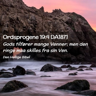 Picture 02 - Ordsprogene 19:4 DA1871 - Gods tilfører mange Venner; men den ringe maa - Bible Verse Picture