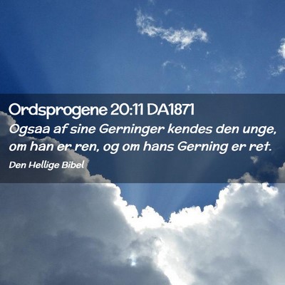 Picture 02 - Ordsprogene 20:11 DA1871 - Ogsaa af sine Gerninger kendes den unge, om han - Bible Verse Picture