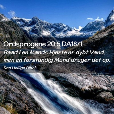 Picture 02 - Ordsprogene 20:5 DA1871 - Raad i en Mands Hjerte er dybt Vand, men en - Bible Verse Picture