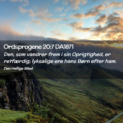 Picture 02 - Ordsprogene 20:7 DA1871 - Den, som vandrer frem i sin Oprigtighed, er - Bible Verse Picture