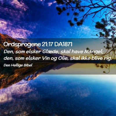 Picture 02 - Ordsprogene 21:17 DA1871 - Den, som elsker Glæde, skal have Mangel; den, - Bible Verse Picture