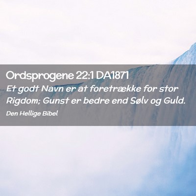 Picture 02 - Ordsprogene 22:1 DA1871 - Et godt Navn er at foretrække for stor Rigdom; - Bible Verse Picture
