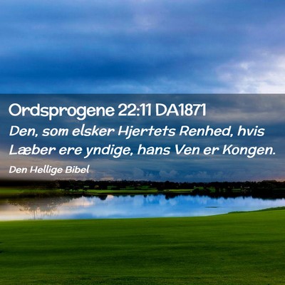 Picture 02 - Ordsprogene 22:11 DA1871 - Den, som elsker Hjertets Renhed, hvis Læber ere - Bible Verse Picture