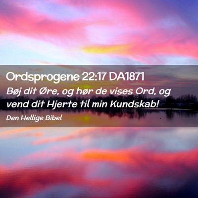 Picture 02 - Ordsprogene 22:17 DA1871 - Bøj dit Øre, og hør de vises Ord, og vend dit - Bible Verse Picture