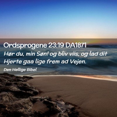 Picture 02 - Ordsprogene 23:19 DA1871 - Hør du, min Søn! og bliv viis, og lad dit - Bible Verse Picture