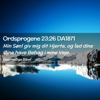 Picture 02 - Ordsprogene 23:26 DA1871 - Min Søn! giv mig dit Hjerte, og lad dine Øjne - Bible Verse Picture