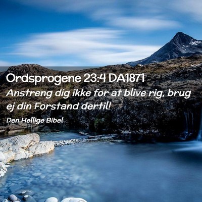 Picture 02 - Ordsprogene 23:4 DA1871 - Anstreng dig ikke for at blive rig, brug ej din - Bible Verse Picture
