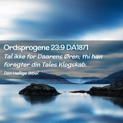 Picture 02 - Ordsprogene 23:9 DA1871 - Tal ikke for Daarens Øren; thi han foragter din - Bible Verse Picture