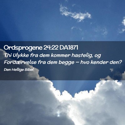 Picture 02 - Ordsprogene 24:22 DA1871 - Thi Ulykke fra dem kommer hastelig, og - Bible Verse Picture