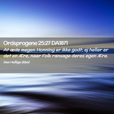 Picture 02 - Ordsprogene 25:27 DA1871 - At æde megen Honning er ikke godt; ej heller er - Bible Verse Picture