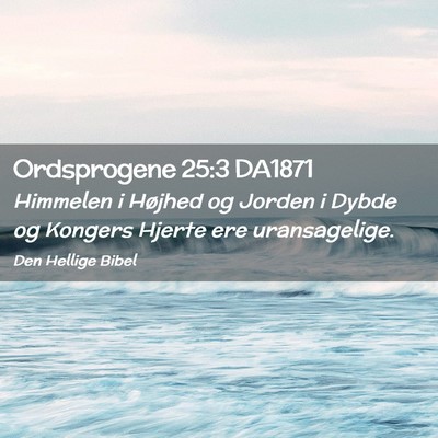 Picture 02 - Ordsprogene 25:3 DA1871 - Himmelen i Højhed og Jorden i Dybde og Kongers - Bible Verse Picture
