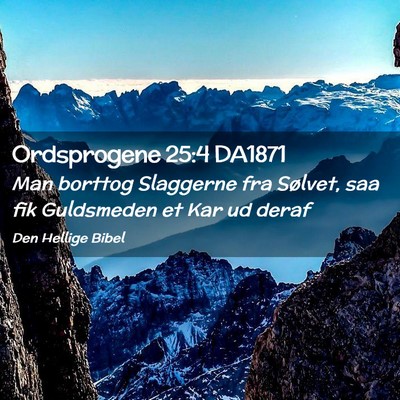 Picture 02 - Ordsprogene 25:4 DA1871 - Man borttog Slaggerne fra Sølvet, saa fik - Bible Verse Picture