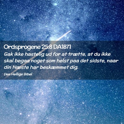 Picture 02 - Ordsprogene 25:8 DA1871 - Gak ikke hastelig ud for at trætte, at du ikke - Bible Verse Picture
