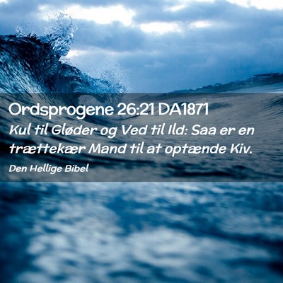Picture 02 - Ordsprogene 26:21 DA1871 - Kul til Gløder og Ved til Ild: Saa er en - Bible Verse Picture