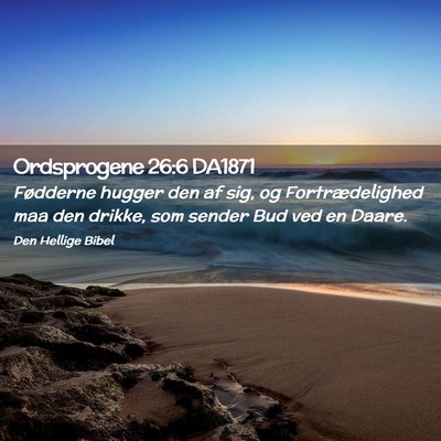 Picture 02 - Ordsprogene 26:6 DA1871 - Fødderne hugger den af sig, og Fortrædelighed - Bible Verse Picture