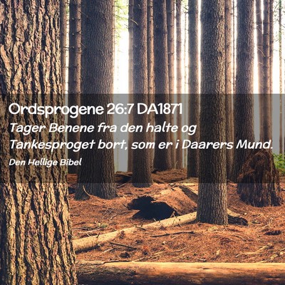 Picture 02 - Ordsprogene 26:7 DA1871 - Tager Benene fra den halte og Tankesproget bort, - Bible Verse Picture