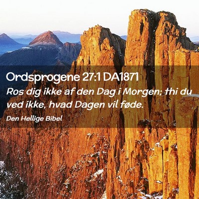 Picture 02 - Ordsprogene 27:1 DA1871 - Ros dig ikke af den Dag i Morgen; thi du ved - Bible Verse Picture