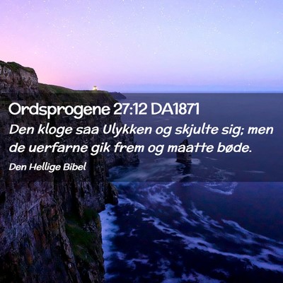 Picture 02 - Ordsprogene 27:12 DA1871 - Den kloge saa Ulykken og skjulte sig; men de - Bible Verse Picture