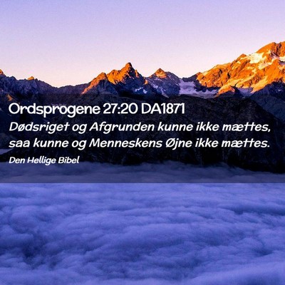 Picture 02 - Ordsprogene 27:20 DA1871 - Dødsriget og Afgrunden kunne ikke mættes, saa - Bible Verse Picture