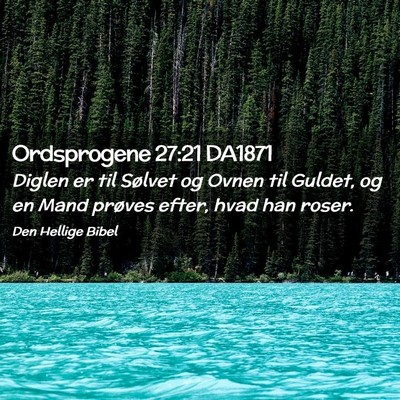 Picture 02 - Ordsprogene 27:21 DA1871 - Diglen er til Sølvet og Ovnen til Guldet, og en - Bible Verse Picture