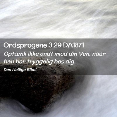 Picture 02 - Ordsprogene 3:29 DA1871 - Optænk ikke ondt imod din Ven, naar han bor - Bible Verse Picture