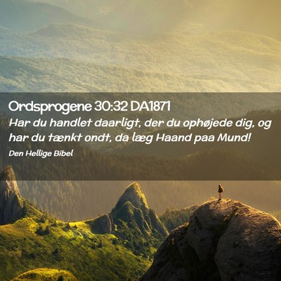 Picture 02 - Ordsprogene 30:32 DA1871 - Har du handlet daarligt, der du ophøjede dig, og - Bible Verse Picture