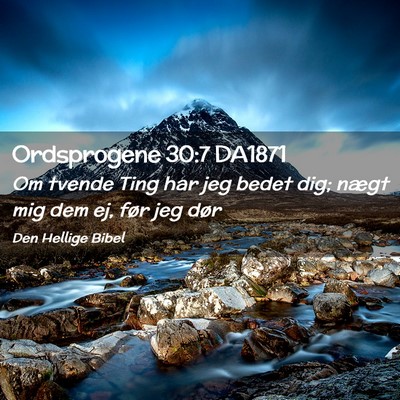 Picture 02 - Ordsprogene 30:7 DA1871 - Om tvende Ting har jeg bedet dig; nægt mig dem - Bible Verse Picture