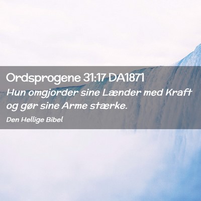 Picture 02 - Ordsprogene 31:17 DA1871 - Hun omgjorder sine Lænder med Kraft og gør sine - Bible Verse Picture