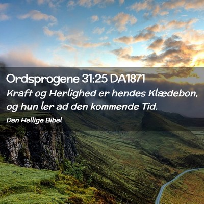 Picture 02 - Ordsprogene 31:25 DA1871 - Kraft og Herlighed er hendes Klædebon, og hun - Bible Verse Picture