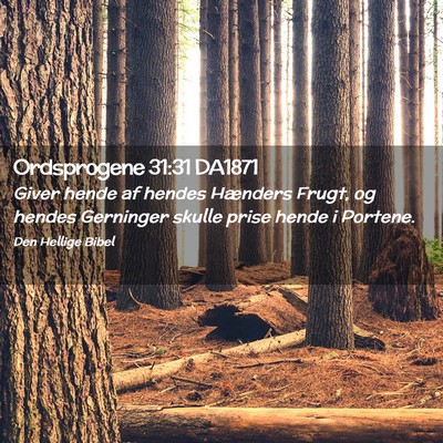 Picture 02 - Ordsprogene 31:31 DA1871 - Giver hende af hendes Hænders Frugt, og hendes - Bible Verse Picture
