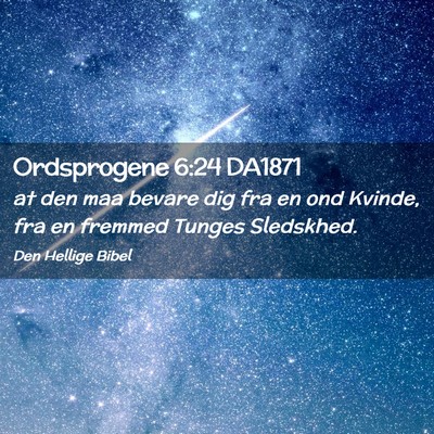 Picture 02 - Ordsprogene 6:24 DA1871 - at den maa bevare dig fra en ond Kvinde, fra en - Bible Verse Picture