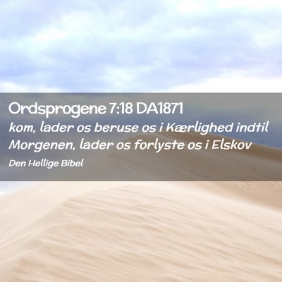 Picture 02 - Ordsprogene 7:18 DA1871 - kom, lader os beruse os i Kærlighed indtil - Bible Verse Picture