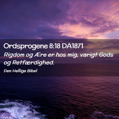 Picture 02 - Ordsprogene 8:18 DA1871 - Rigdom og Ære er hos mig, varigt Gods og - Bible Verse Picture