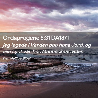 Picture 02 - Ordsprogene 8:31 DA1871 - jeg legede i Verden paa hans Jord, og min Lyst - Bible Verse Picture