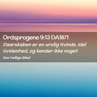 Picture 02 - Ordsprogene 9:13 DA1871 - Daarskaben er en urolig Kvinde, idel Uvidenhed, - Bible Verse Picture
