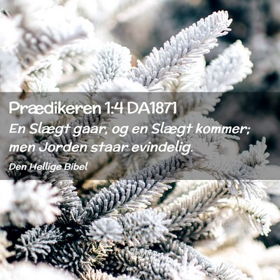 Picture 02 - Prædikeren 1:4 DA1871 - En Slægt gaar, og en Slægt kommer; men Jorden - Bible Verse Picture