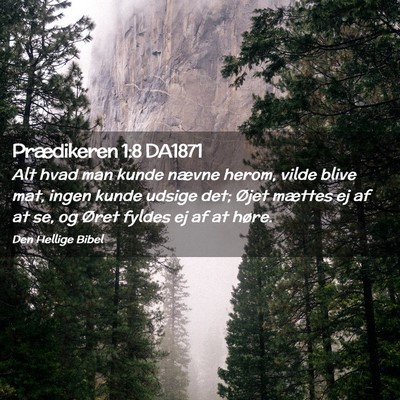 Picture 02 - Prædikeren 1:8 DA1871 - Alt hvad man kunde nævne herom, vilde blive mat, - Bible Verse Picture