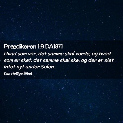 Picture 02 - Prædikeren 1:9 DA1871 - Hvad som var, det samme skal vorde, og hvad som - Bible Verse Picture