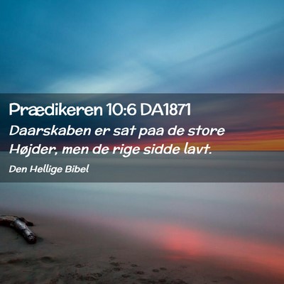 Picture 02 - Prædikeren 10:6 DA1871 - Daarskaben er sat paa de store Højder, men de - Bible Verse Picture