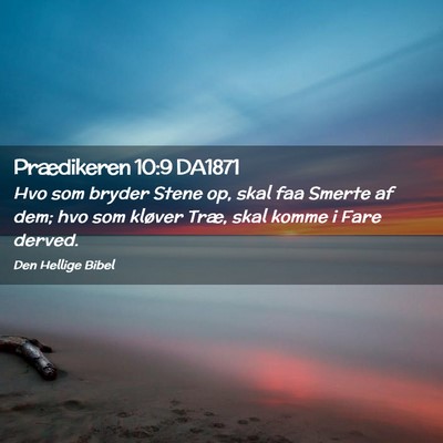 Picture 02 - Prædikeren 10:9 DA1871 - Hvo som bryder Stene op, skal faa Smerte af dem; - Bible Verse Picture