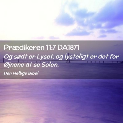 Picture 02 - Prædikeren 11:7 DA1871 - Og sødt er Lyset, og lysteligt er det for - Bible Verse Picture