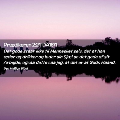 Picture 02 - Prædikeren 2:24 DA1871 - Det gode staar ikke til Mennesket selv, det at - Bible Verse Picture
