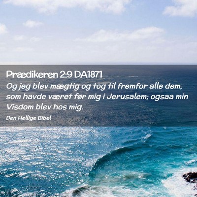 Picture 02 - Prædikeren 2:9 DA1871 - Og jeg blev mægtig og tog til fremfor alle dem, - Bible Verse Picture