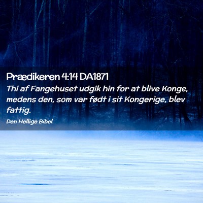 Picture 02 - Prædikeren 4:14 DA1871 - Thi af Fangehuset udgik hin for at blive Konge, - Bible Verse Picture