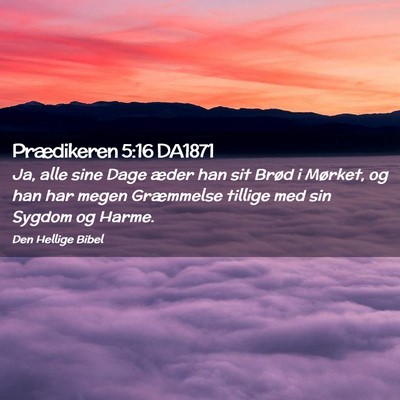 Picture 02 - Prædikeren 5:16 DA1871 - Ja, alle sine Dage æder han sit Brød i Mørket, - Bible Verse Picture