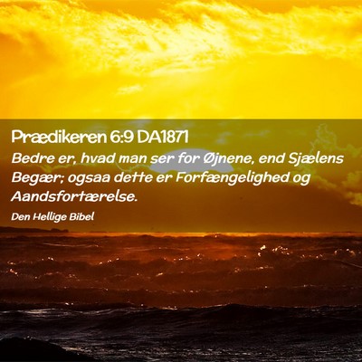 Picture 02 - Prædikeren 6:9 DA1871 - Bedre er, hvad man ser for Øjnene, end Sjælens - Bible Verse Picture