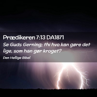 Picture 02 - Prædikeren 7:13 DA1871 - Se Guds Gerning; thi hvo kan gøre det lige, som - Bible Verse Picture