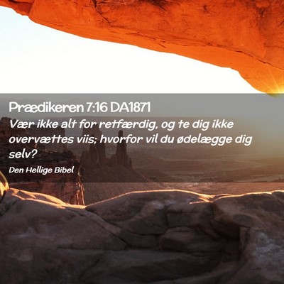 Picture 02 - Prædikeren 7:16 DA1871 - Vær ikke alt for retfærdig, og te dig ikke - Bible Verse Picture