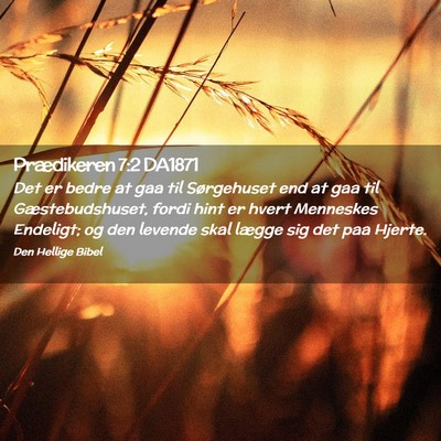 Picture 02 - Prædikeren 7:2 DA1871 - Det er bedre at gaa til Sørgehuset end at gaa - Bible Verse Picture