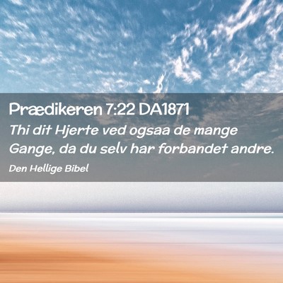 Picture 02 - Prædikeren 7:22 DA1871 - Thi dit Hjerte ved ogsaa de mange Gange, da du - Bible Verse Picture